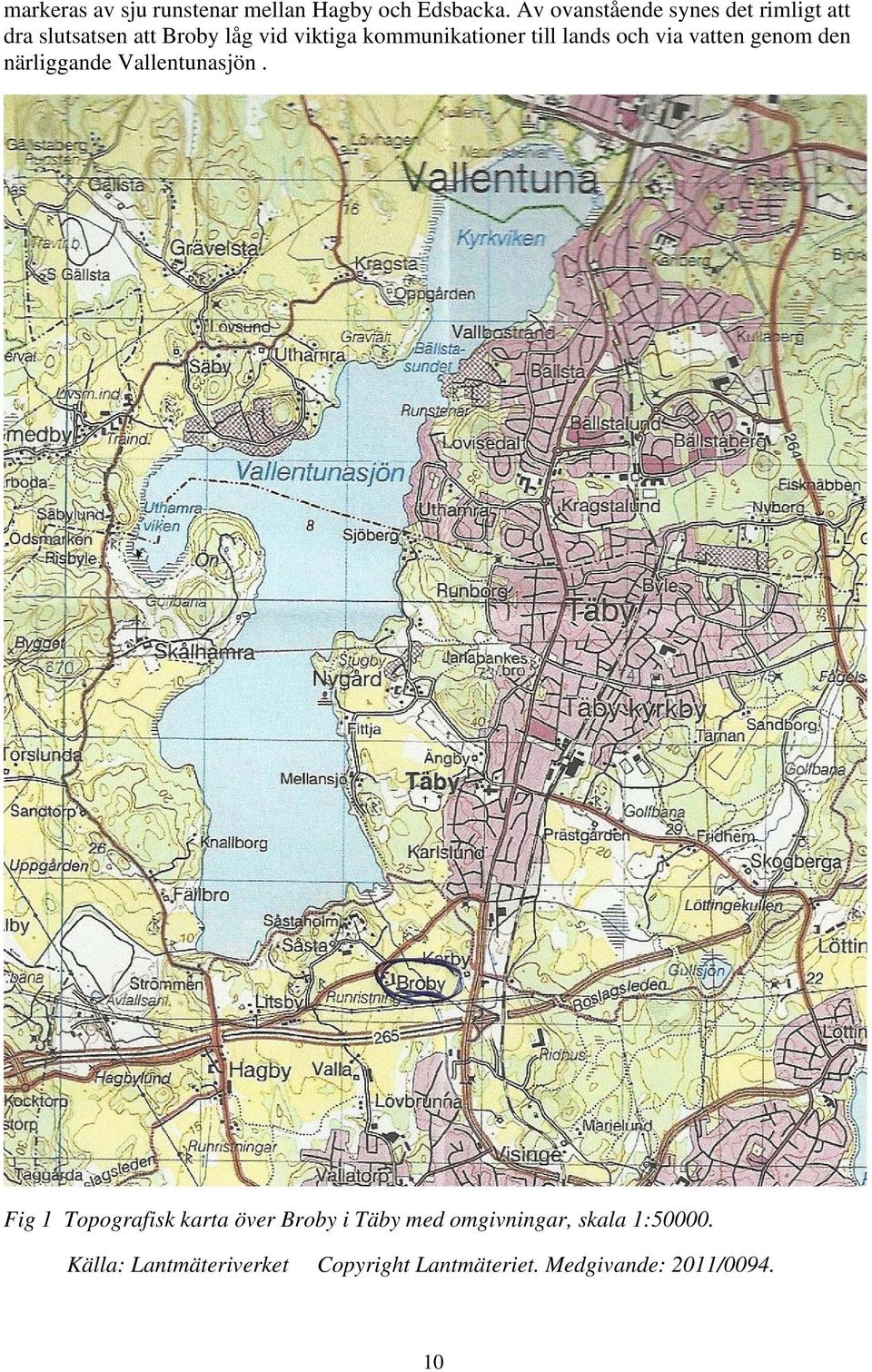 kommunikationer till lands och via vatten genom den närliggande Vallentunasjön.