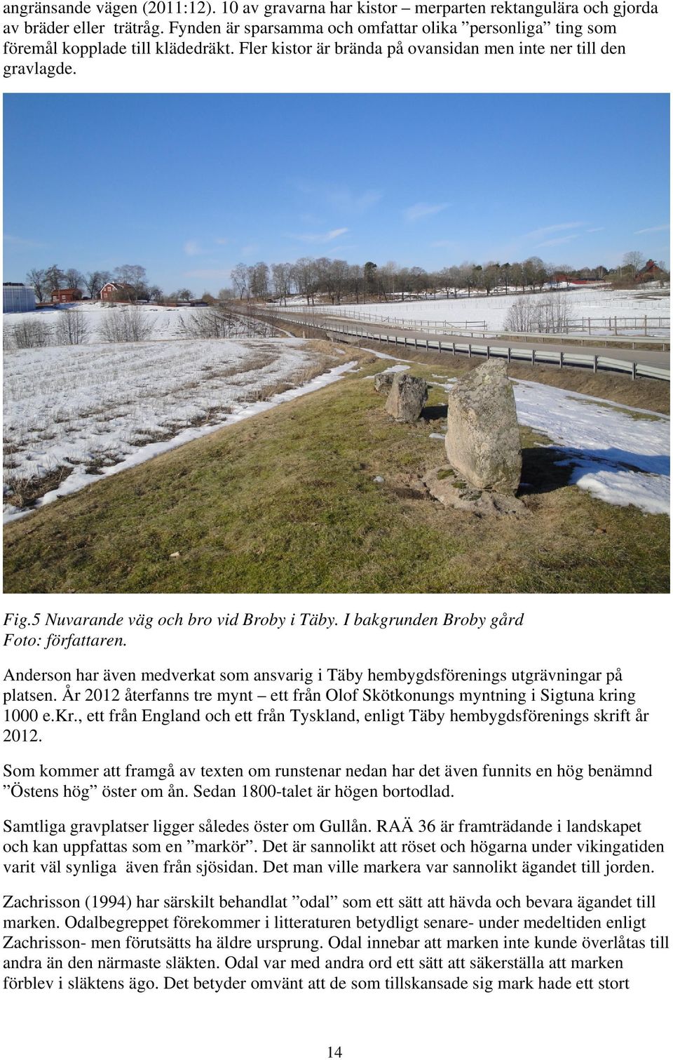 5 Nuvarande väg och bro vid Broby i Täby. I bakgrunden Broby gård Foto: författaren. Anderson har även medverkat som ansvarig i Täby hembygdsförenings utgrävningar på platsen.