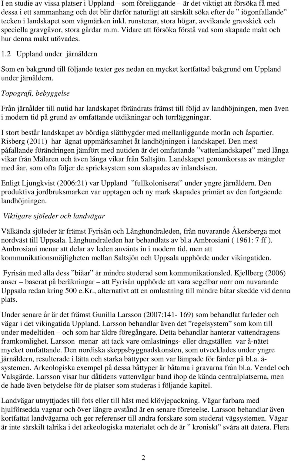 2 Uppland under järnåldern Som en bakgrund till följande texter ges nedan en mycket kortfattad bakgrund om Uppland under järnåldern.