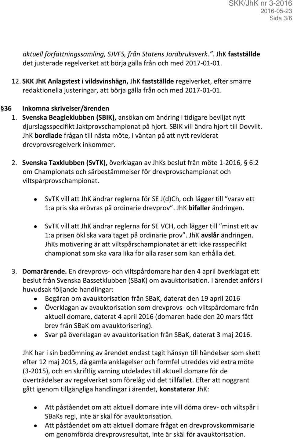 Svenska Beagleklubben (SBIK), ansökan om ändring i tidigare beviljat nytt djurslagsspecifikt Jaktprovschampionat på hjort. SBIK vill ändra hjort till Dovvilt.