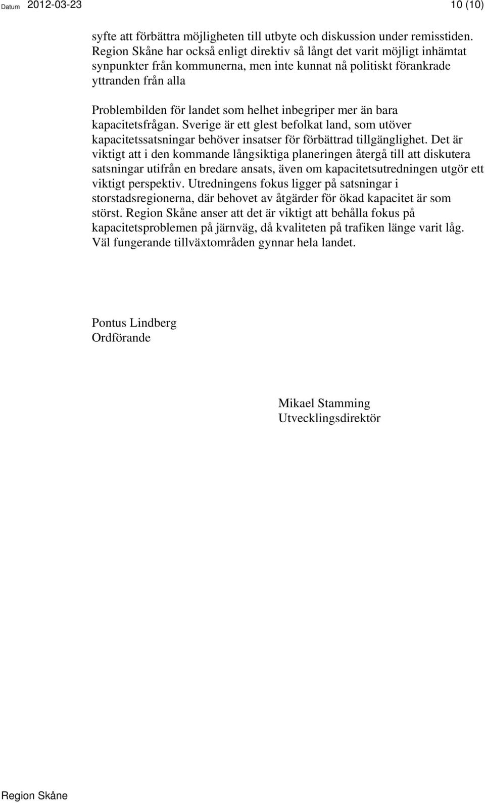 mer än bara kapacitetsfrågan. Sverige är ett glest befolkat land, som utöver kapacitetssatsningar behöver insatser för förbättrad tillgänglighet.