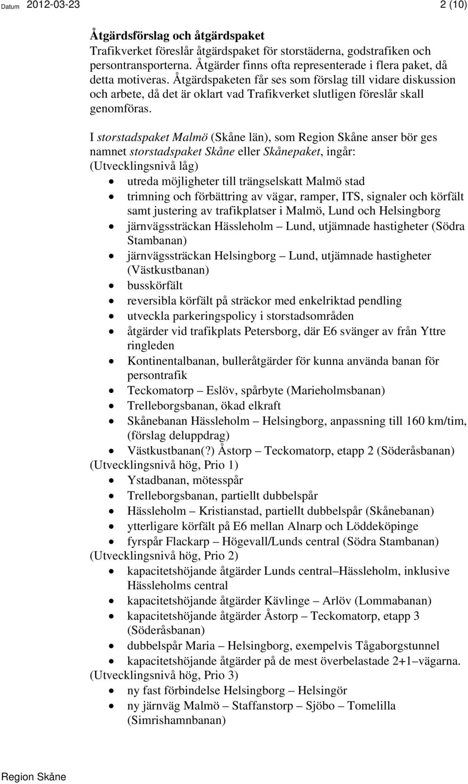 Åtgärdspaketen får ses som förslag till vidare diskussion och arbete, då det är oklart vad Trafikverket slutligen föreslår skall genomföras.