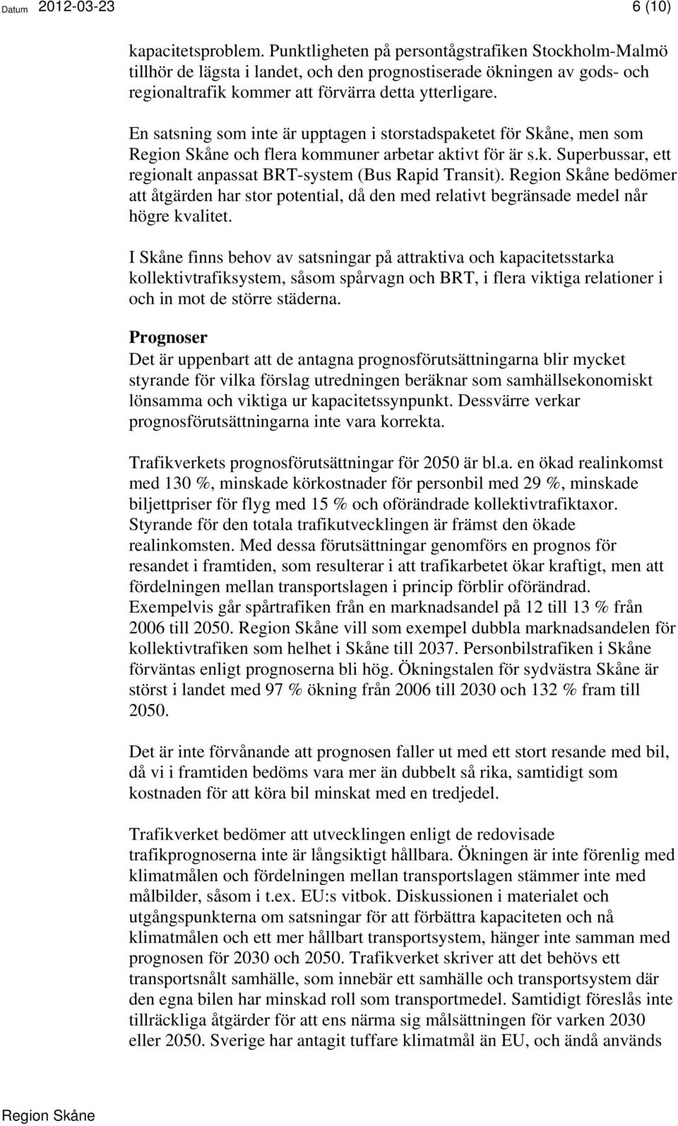 En satsning som inte är upptagen i storstadspaketet för Skåne, men som och flera kommuner arbetar aktivt för är s.k. Superbussar, ett regionalt anpassat BRT-system (Bus Rapid Transit).