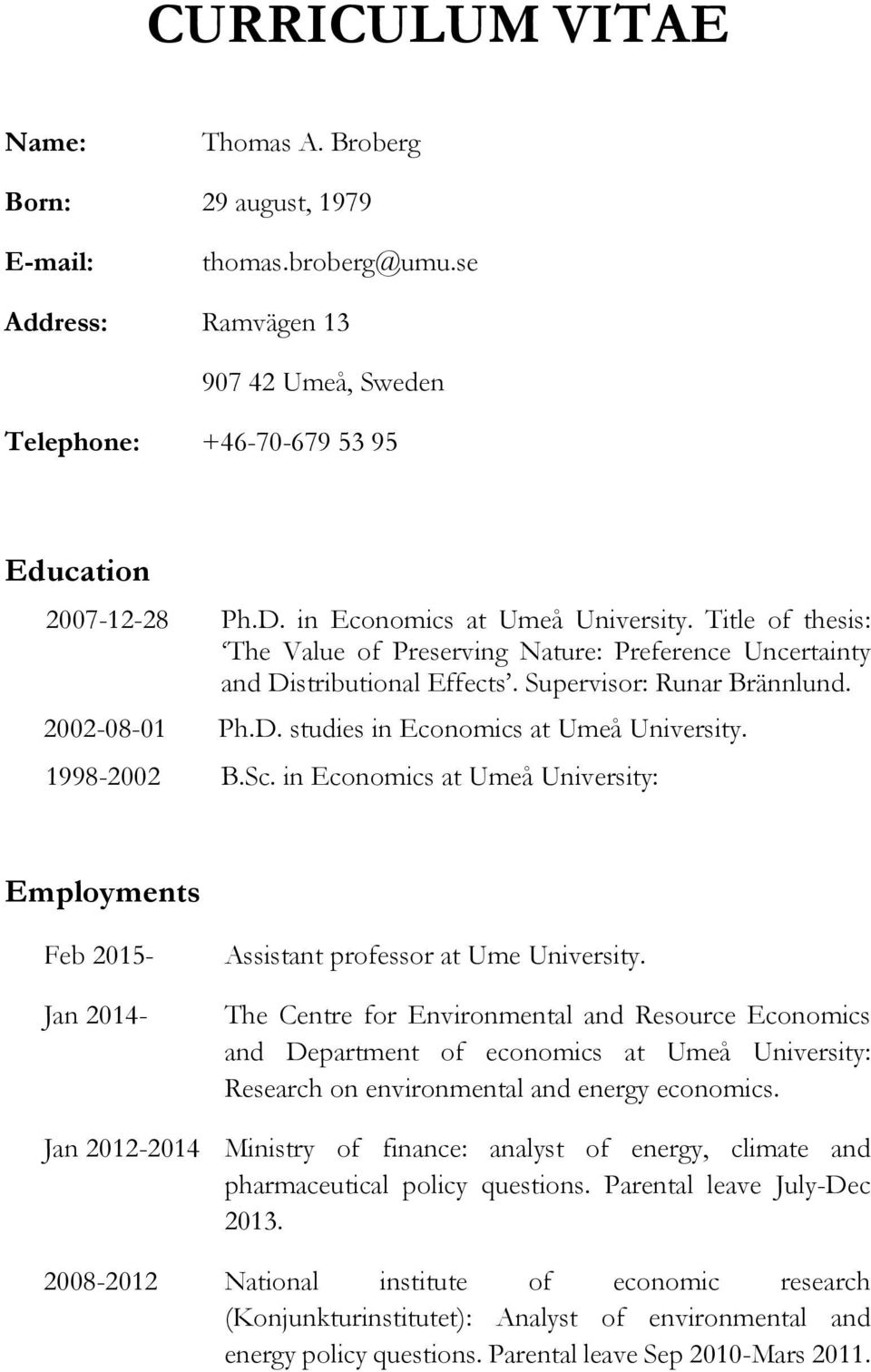 1998-2002 B.Sc. in Economics at Umeå University: Employments Feb 2015- Jan 2014- Assistant professor at Ume University.