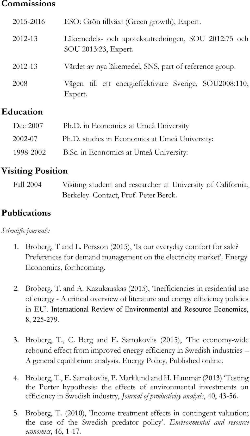 D. studies in Economics at Umeå University: 1998-2002 B.Sc.