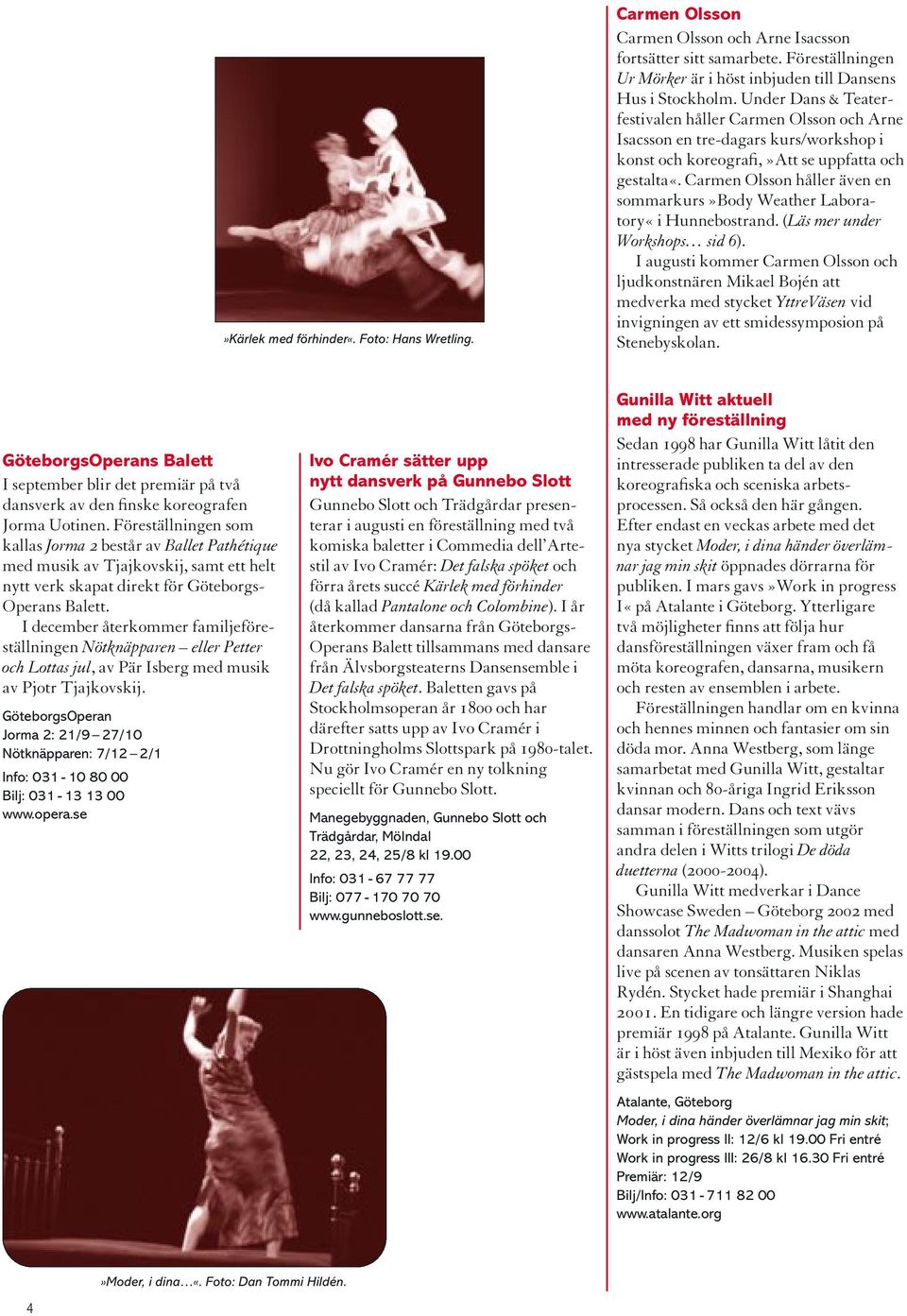 Carmen Olsson håller även en sommarkurs»body Weather Laboratory«i Hunnebostrand. (Läs mer under Workshops sid 6).