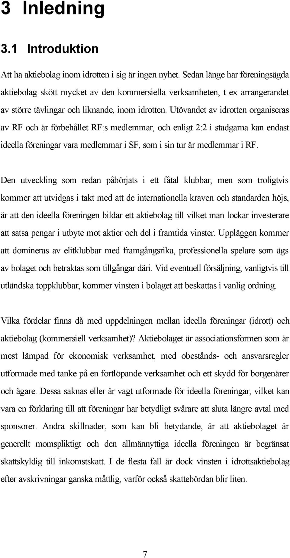 Utövandet av idrotten organiseras av RF och är förbehållet RF:s medlemmar, och enligt 2:2 i stadgarna kan endast ideella föreningar vara medlemmar i SF, som i sin tur är medlemmar i RF.