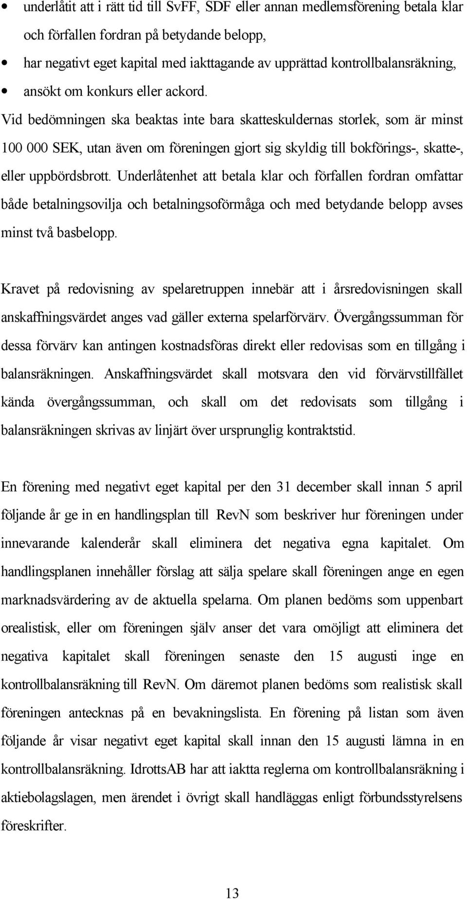 Vid bedömningen ska beaktas inte bara skatteskuldernas storlek, som är minst 100 000 SEK, utan även om föreningen gjort sig skyldig till bokförings-, skatte-, eller uppbördsbrott.