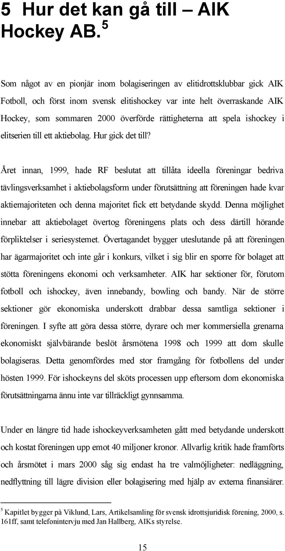 rättigheterna att spela ishockey i elitserien till ett aktiebolag. Hur gick det till?