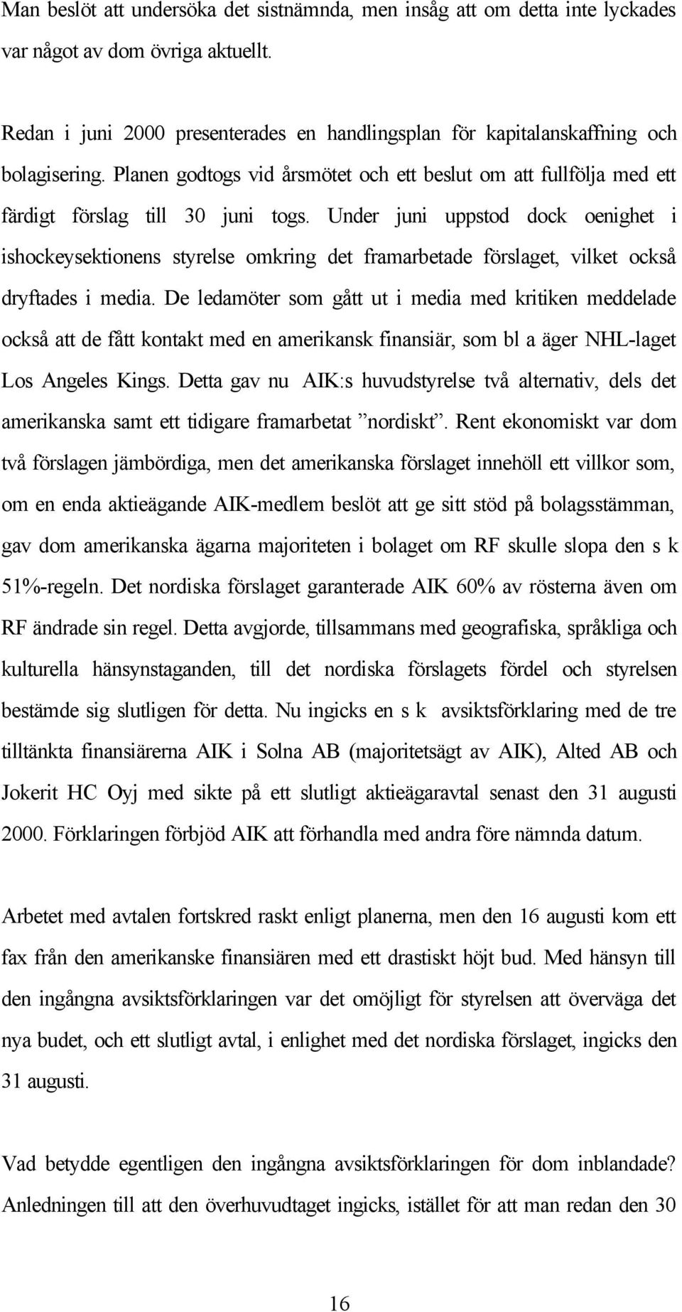 Under juni uppstod dock oenighet i ishockeysektionens styrelse omkring det framarbetade förslaget, vilket också dryftades i media.