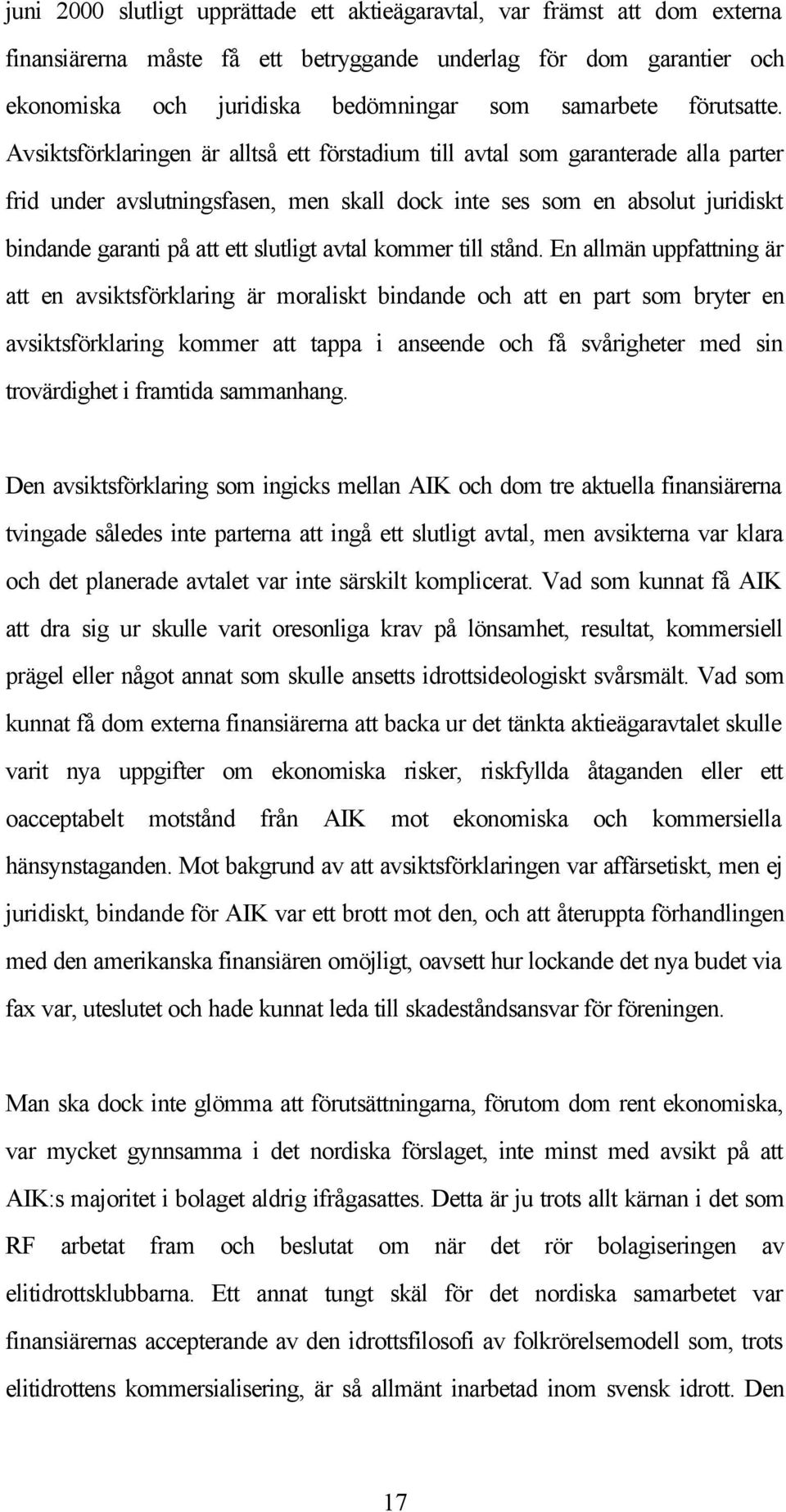 Avsiktsförklaringen är alltså ett förstadium till avtal som garanterade alla parter frid under avslutningsfasen, men skall dock inte ses som en absolut juridiskt bindande garanti på att ett slutligt
