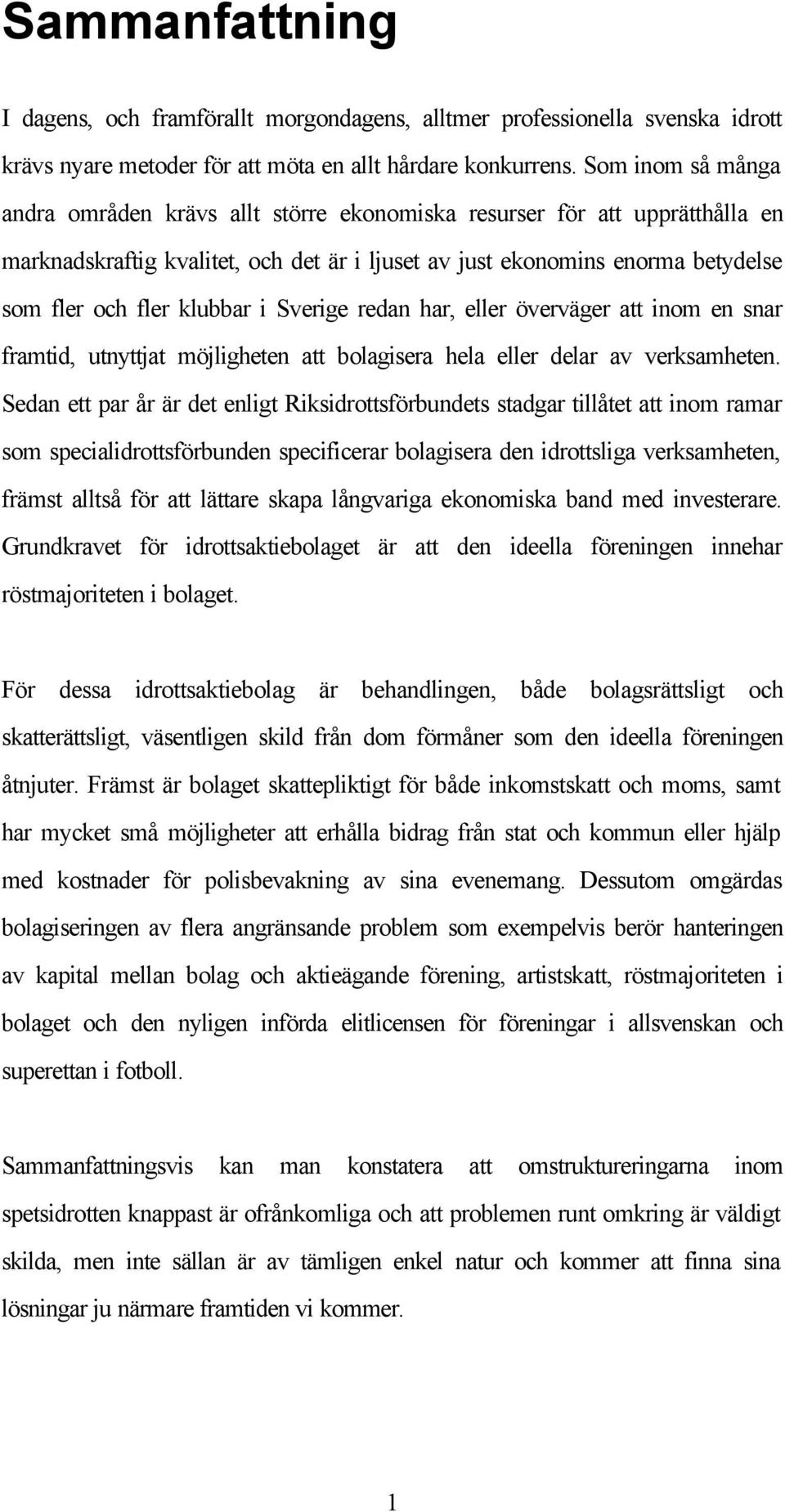 klubbar i Sverige redan har, eller överväger att inom en snar framtid, utnyttjat möjligheten att bolagisera hela eller delar av verksamheten.