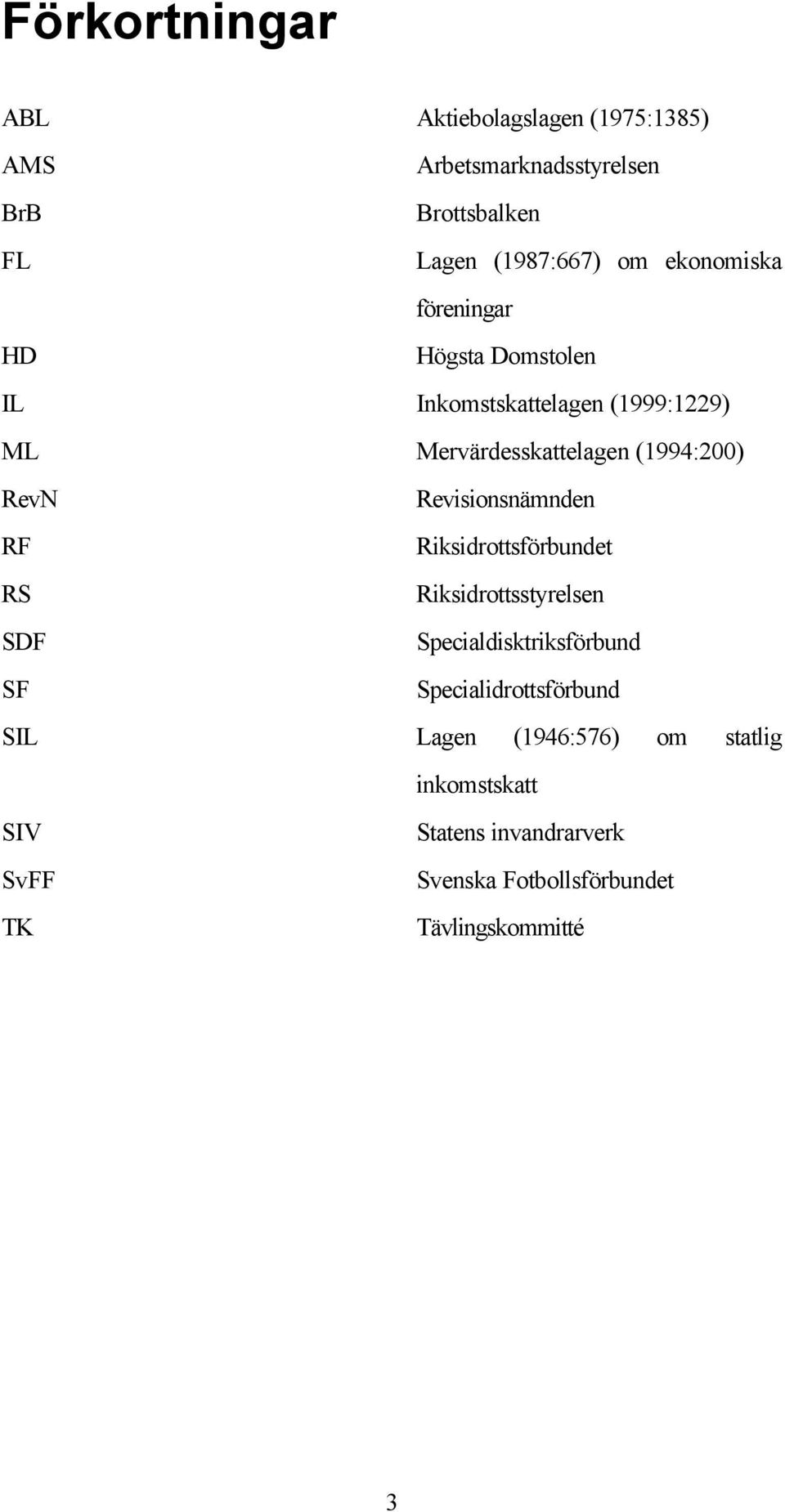 Revisionsnämnden RF Riksidrottsförbundet RS Riksidrottsstyrelsen SDF Specialdisktriksförbund SF Specialidrottsförbund