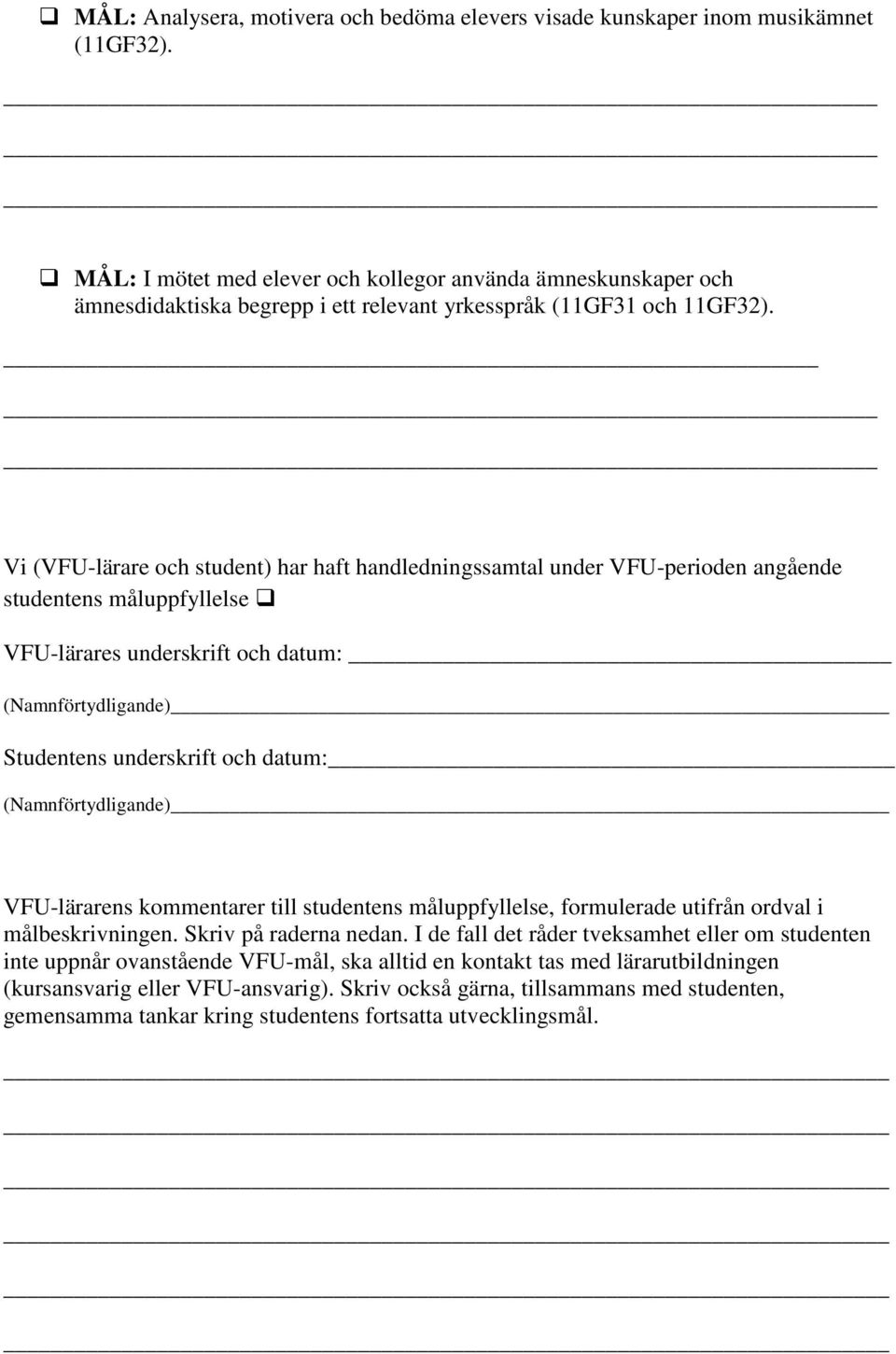 Vi (VFU-lärare och student) har haft handledningssamtal under VFU-perioden angående studentens måluppfyllelse VFU-lärarens kommentarer till studentens måluppfyllelse, formulerade