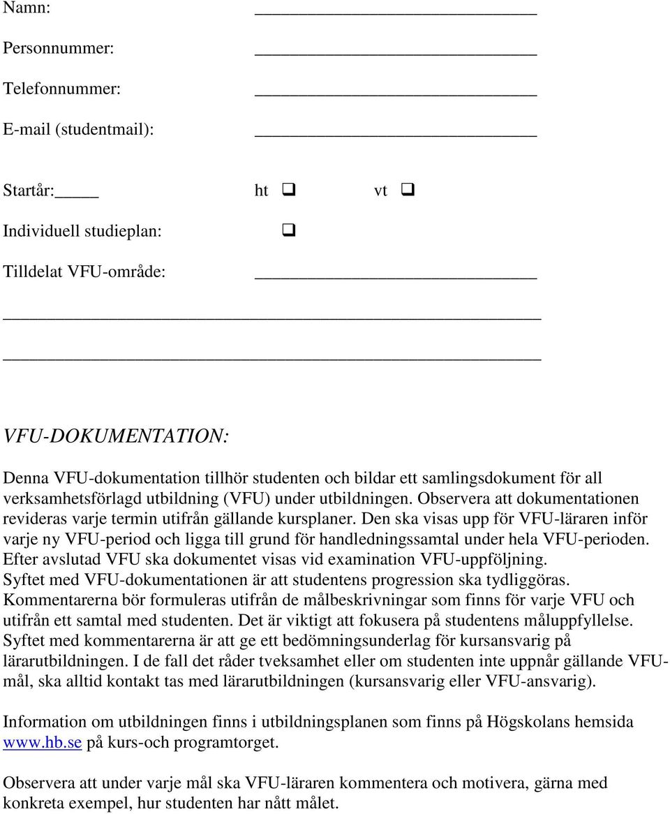 Den ska visas upp för VFU-läraren inför varje ny VFU-period och ligga till grund för handledningssamtal under hela VFU-perioden.