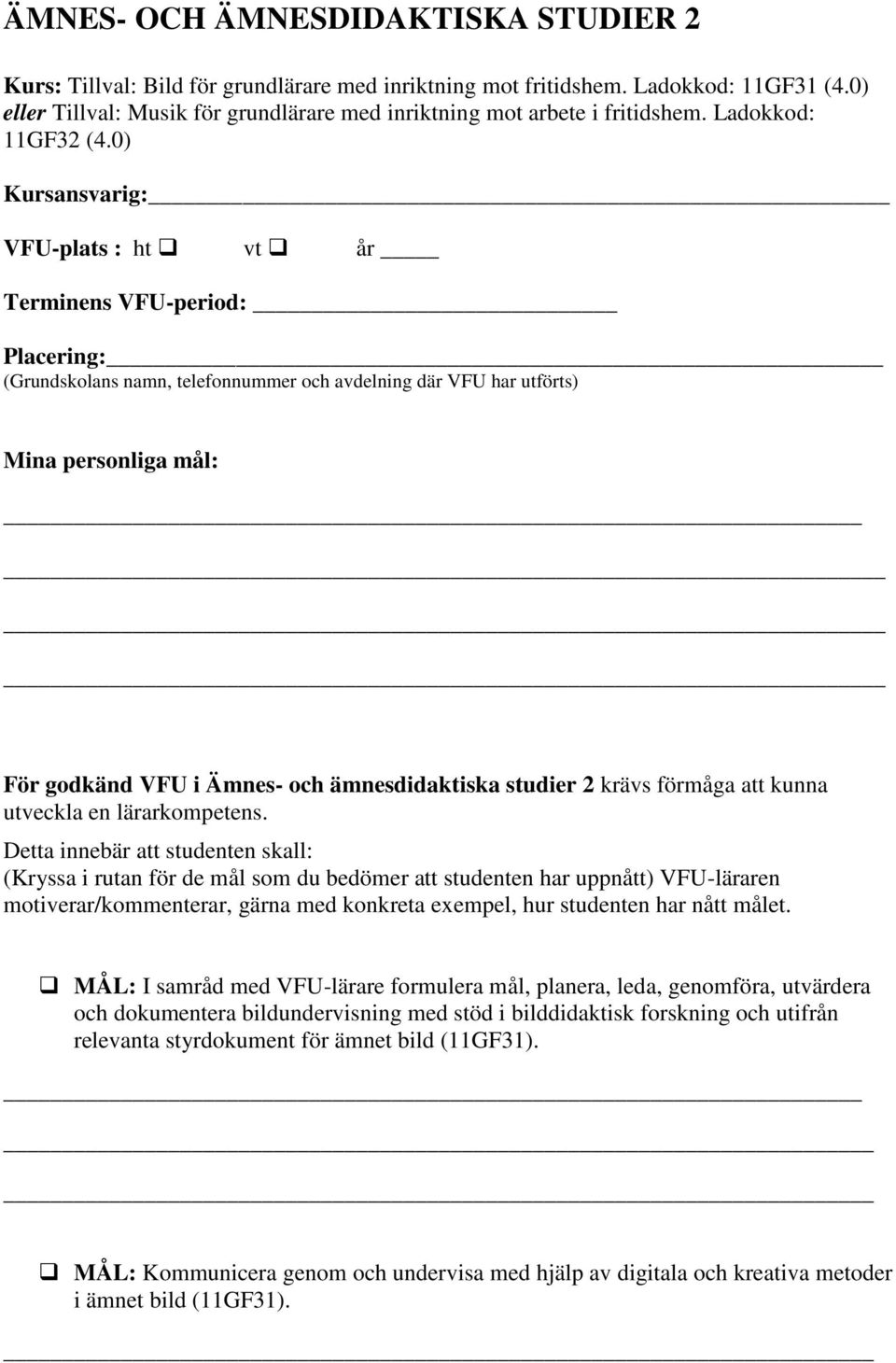 0) Kursansvarig: VFU-plats : ht vt år Terminens VFU-period: Placering: (Grundskolans namn, telefonnummer och avdelning där VFU har utförts) Mina personliga mål: För godkänd VFU i Ämnes- och