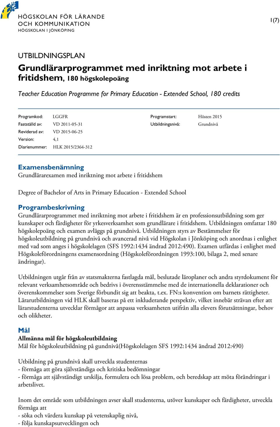 inriktning mot arbete i fritidshem Degree of Bachelor of Arts in Primary Education - Extended School Programbeskrivning Grundlärarprogrammet med inriktning mot arbete i fritidshem är en