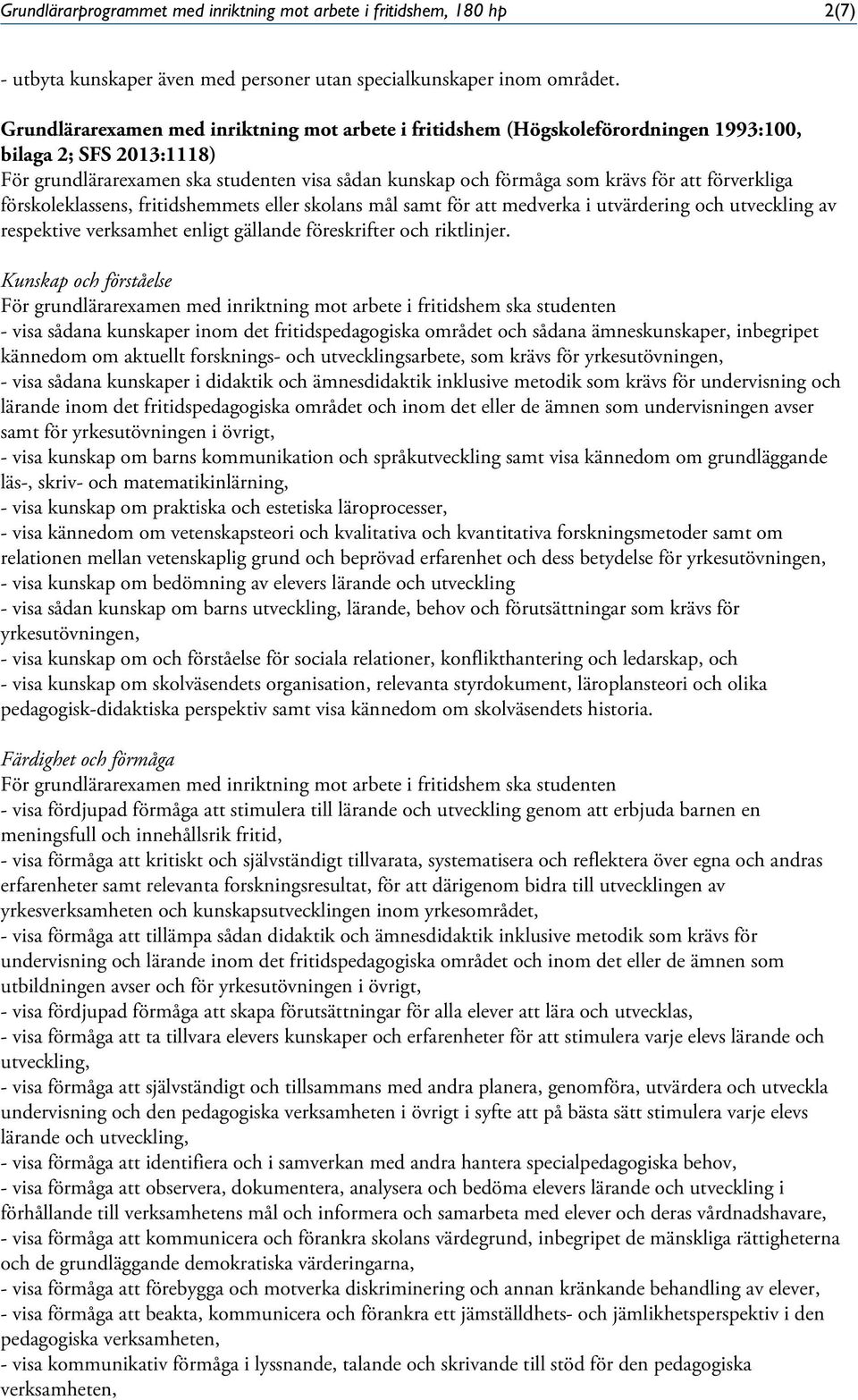 förverkliga förskoleklassens, fritidshemmets eller skolans mål samt för att medverka i utvärdering och utveckling av respektive verksamhet enligt gällande föreskrifter och riktlinjer.