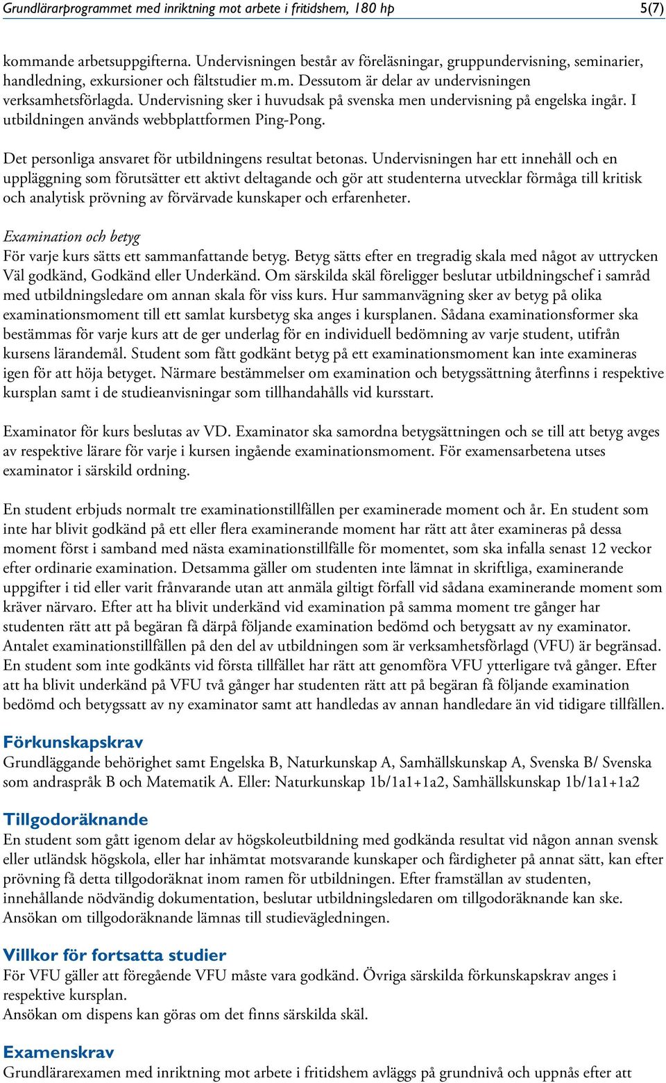 Undervisning sker i huvudsak på svenska men undervisning på engelska ingår. I utbildningen används webbplattformen Ping-Pong. Det personliga ansvaret för utbildningens resultat betonas.