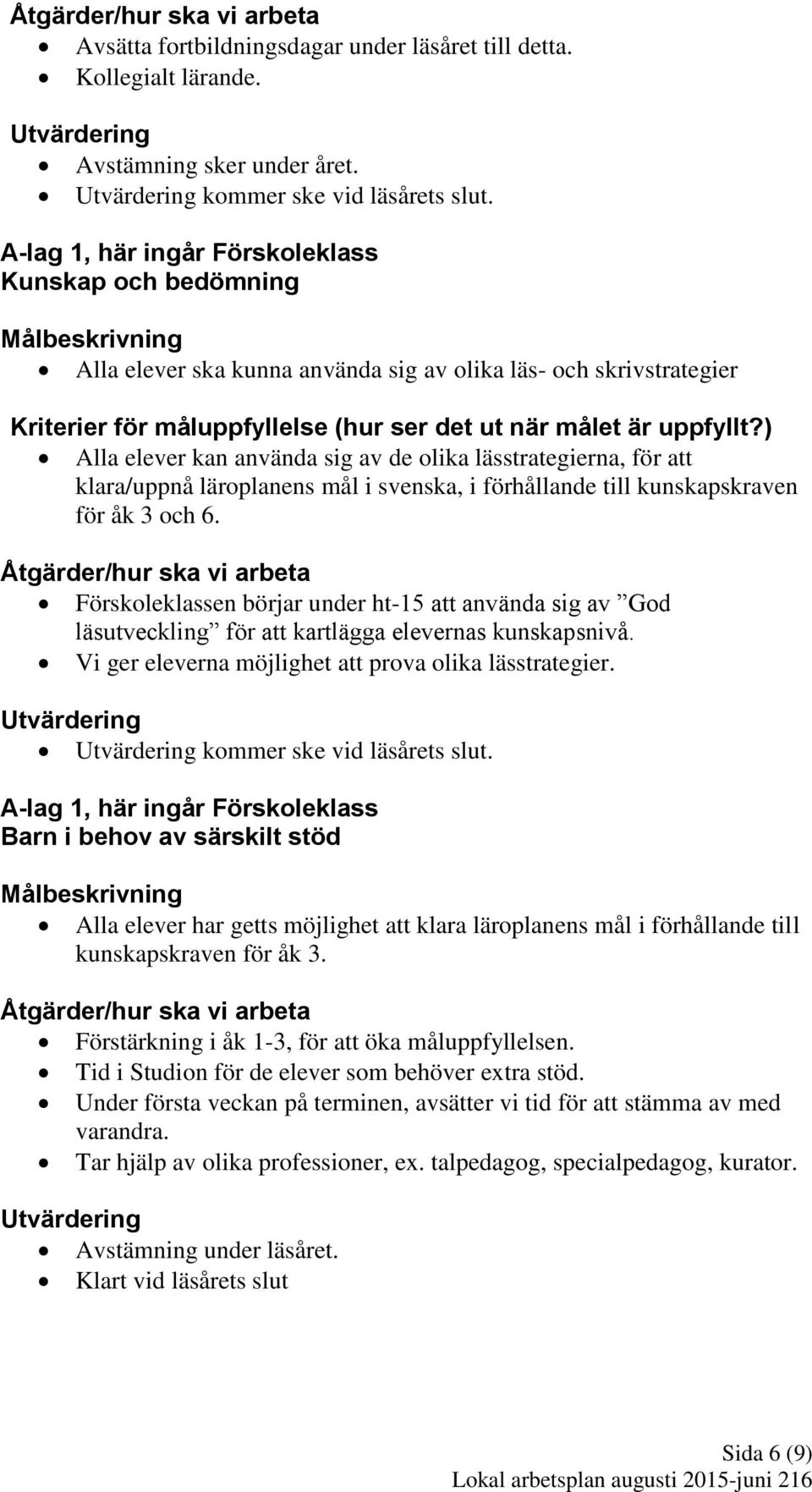 svenska, i förhållande till kunskapskraven för åk 3 och 6. Förskoleklassen börjar under ht-15 att använda sig av God läsutveckling för att kartlägga elevernas kunskapsnivå.