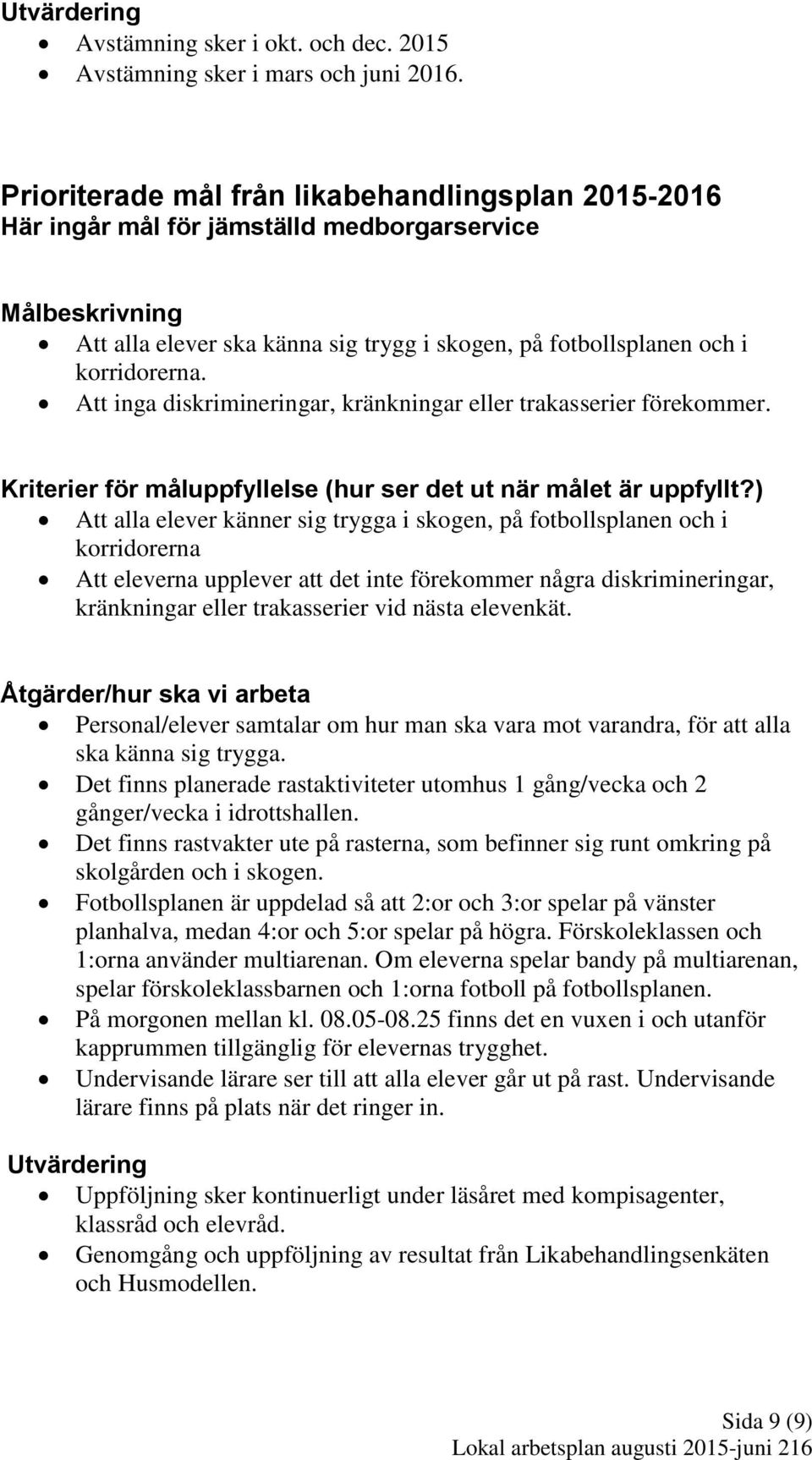 Att inga diskrimineringar, kränkningar eller trakasserier förekommer.