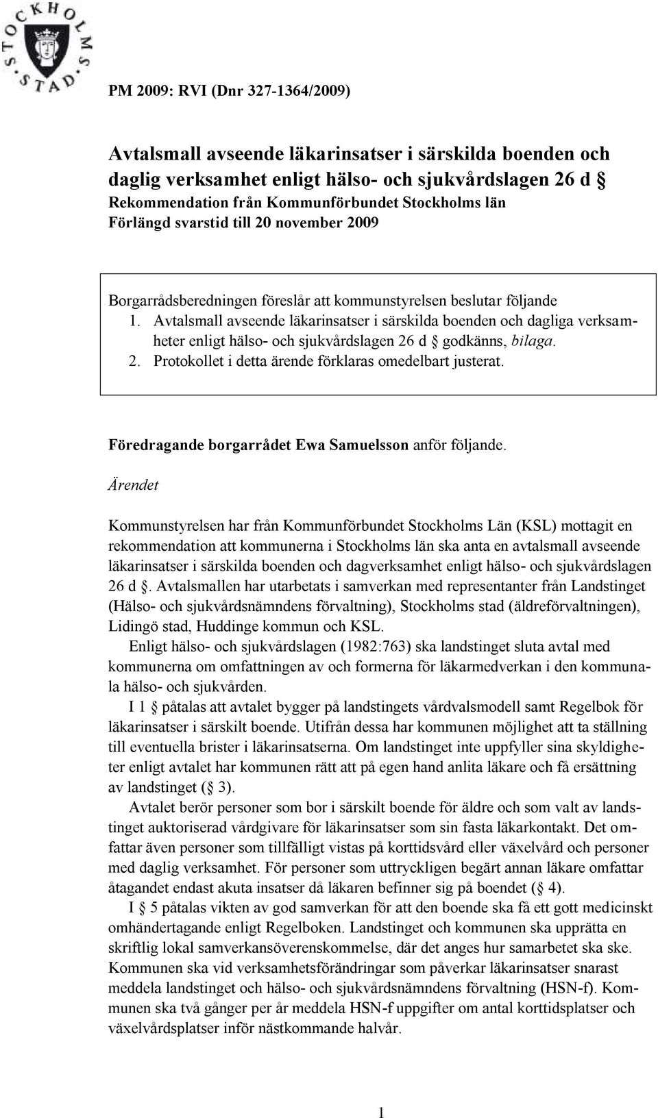 Avtalsmall avseende läkarinsatser i särskilda boenden och dagliga verksamheter enligt hälso- och sjukvårdslagen 26 d godkänns, bilaga. 2. Protokollet i detta ärende förklaras omedelbart justerat.