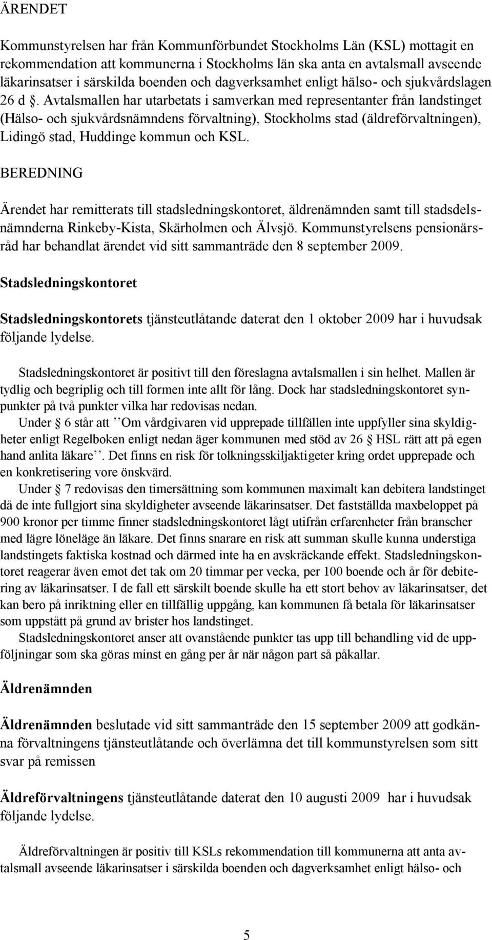 Avtalsmallen har utarbetats i samverkan med representanter från landstinget (Hälso- och sjukvårdsnämndens förvaltning), Stockholms stad (äldreförvaltningen), Lidingö stad, Huddinge kommun och KSL.