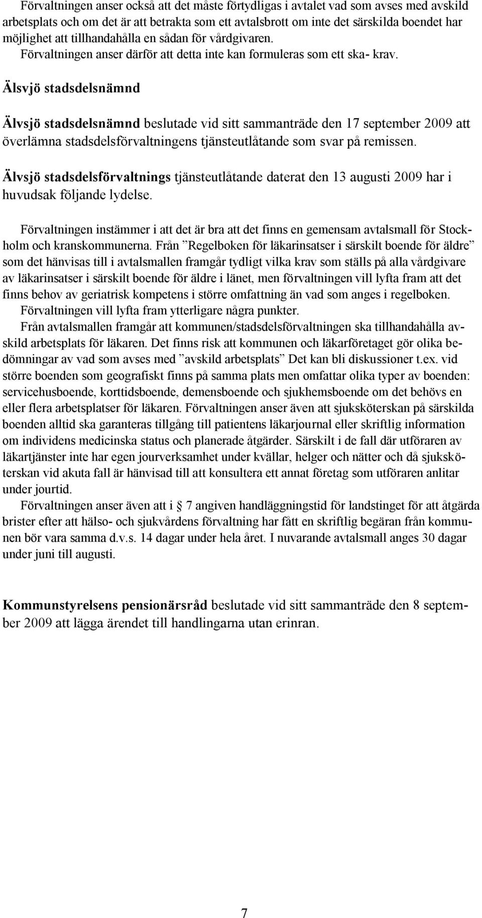 Älsvjö stadsdelsnämnd Älvsjö stadsdelsnämnd beslutade vid sitt sammanträde den 17 september 2009 att överlämna stadsdelsförvaltningens tjänsteutlåtande som svar på remissen.
