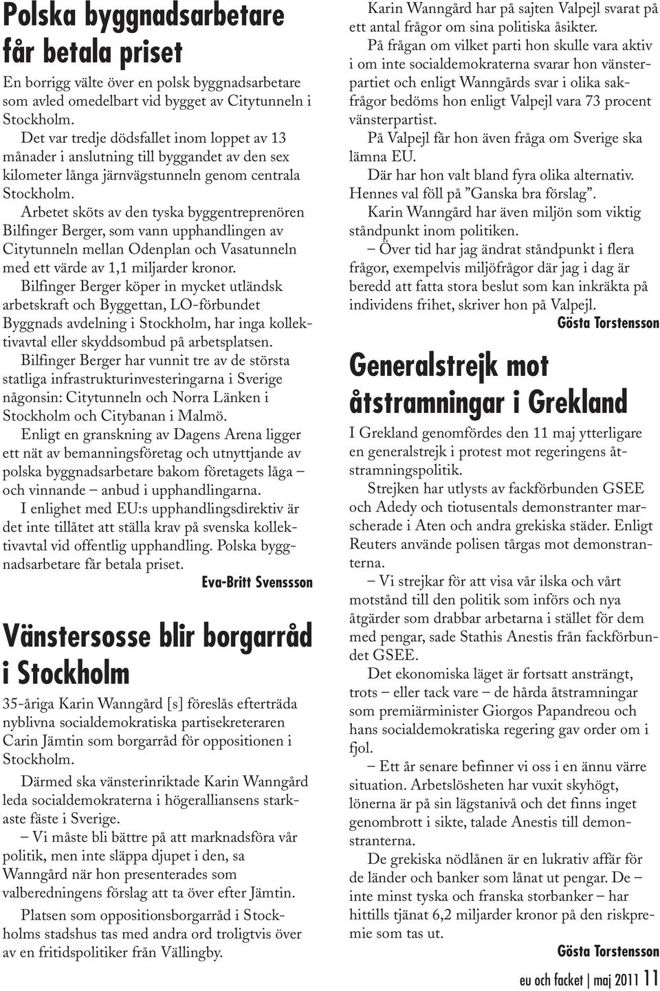 Arbetet sköts av den tyska byggentreprenören Bilfinger Berger, som vann upphandlingen av Citytunneln mellan Odenplan och Vasatunneln med ett värde av 1,1 miljarder kronor.