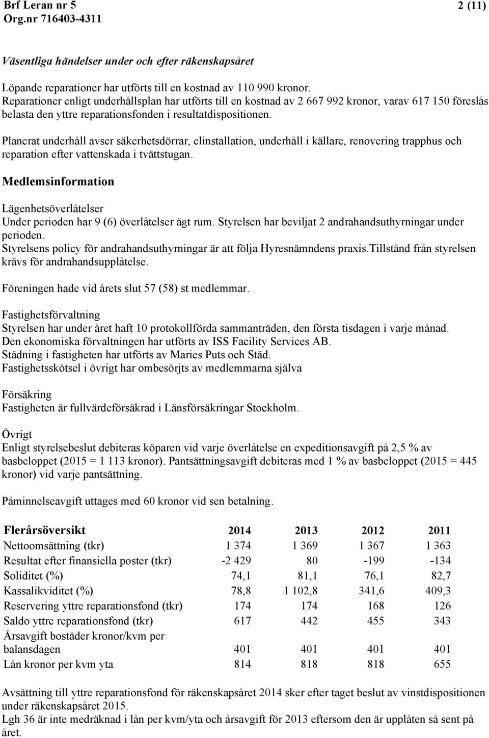 Planerat underhåll avser säkerhetsdörrar, elinstallation, underhåll i källare, renovering trapphus och reparation efter vattenskada i tvättstugan.