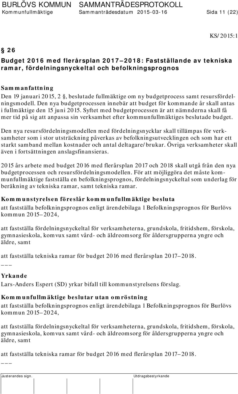 Den nya budgetprocessen innebär att budget för kommande år skall antas i fullmäktige den 15 juni 2015.