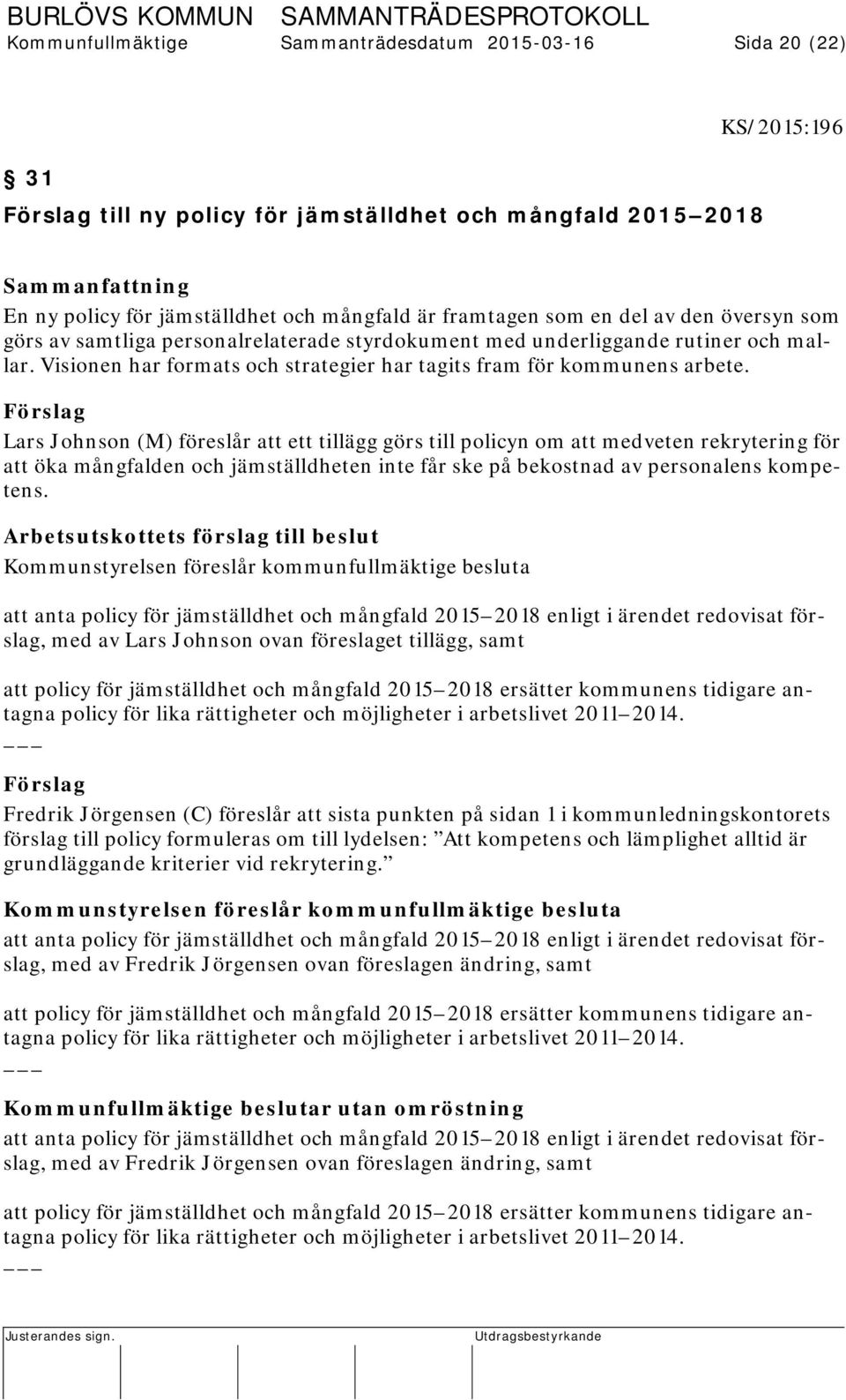 Förslag Lars Johnson (M) föreslår att ett tillägg görs till policyn om att medveten rekrytering för att öka mångfalden och jämställdheten inte får ske på bekostnad av personalens kompetens.