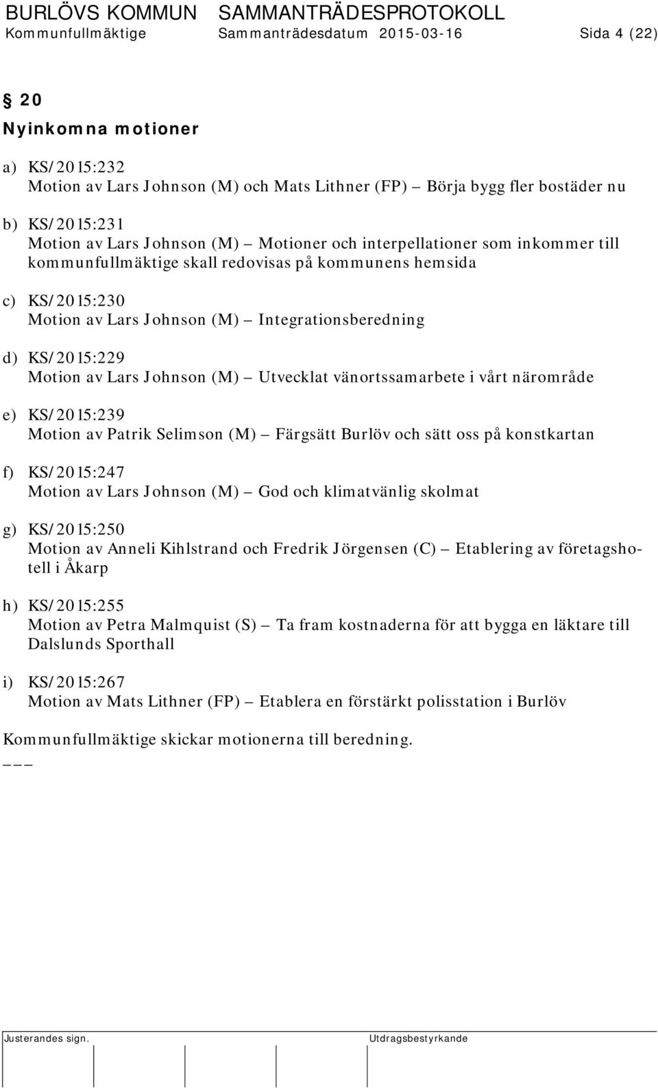 Motion av Lars Johnson (M) Utvecklat vänortssamarbete i vårt närområde e) KS/2015:239 Motion av Patrik Selimson (M) Färgsätt Burlöv och sätt oss på konstkartan f) KS/2015:247 Motion av Lars Johnson