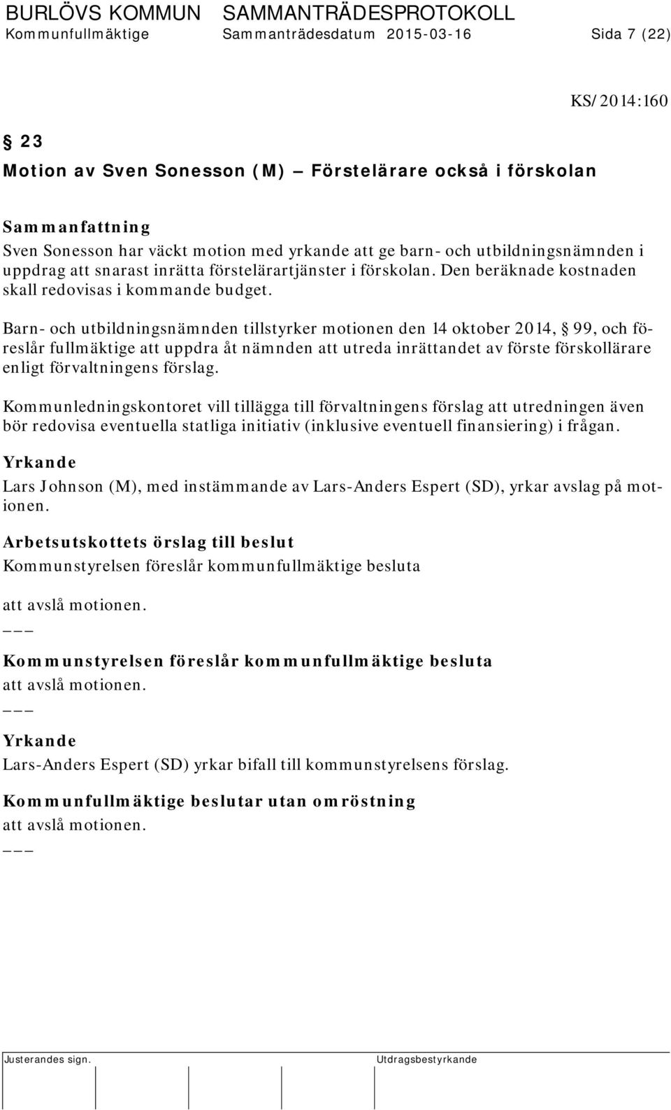 Barn- och utbildningsnämnden tillstyrker motionen den 14 oktober 2014, 99, och föreslår fullmäktige att uppdra åt nämnden att utreda inrättandet av förste förskollärare enligt förvaltningens förslag.