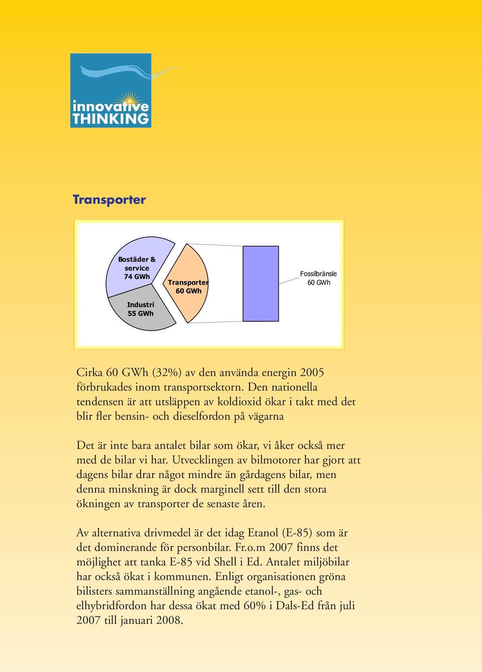 Utvecklingen av bilmotorer har gjort att dagens bilar drar något mindre än gårdagens bilar, men denna minskning är dock marginell sett till den stora ökningen av transporter de senaste åren.