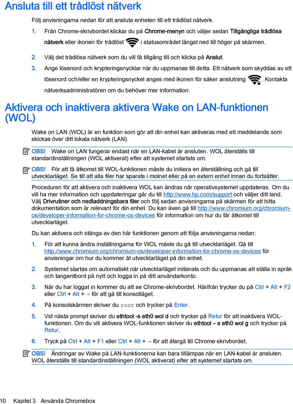 Välj det trådlösa nätverk som du vill få tillgång till och klicka på Anslut. 3. Ange lösenord och krypteringsnycklar när du uppmanas till detta.