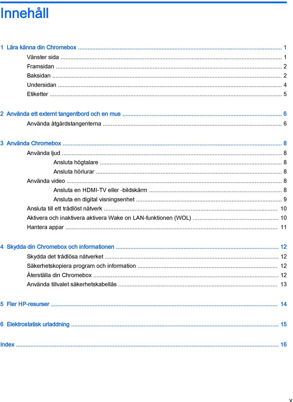 .. 9 Ansluta till ett trådlöst nätverk... 10 Aktivera och inaktivera aktivera Wake on LAN-funktionen (WOL)... 10 Hantera appar... 11 4 Skydda din Chromebox och informationen.