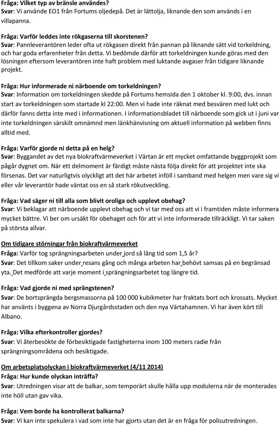 Vi bedömde därför att torkeldningen kunde göras med den lösningen eftersom leverantören inte haft problem med luktande avgaser från tidigare liknande projekt.