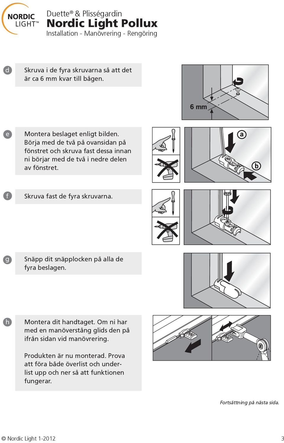 f Skruva fast de fyra skruvarna. g Snäpp dit snäpplocken på alla de fyra beslagen. h Montera dit handtaget.