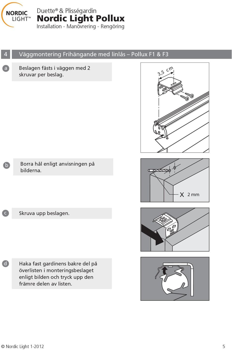 X 2 mm c Skruva upp beslagen.