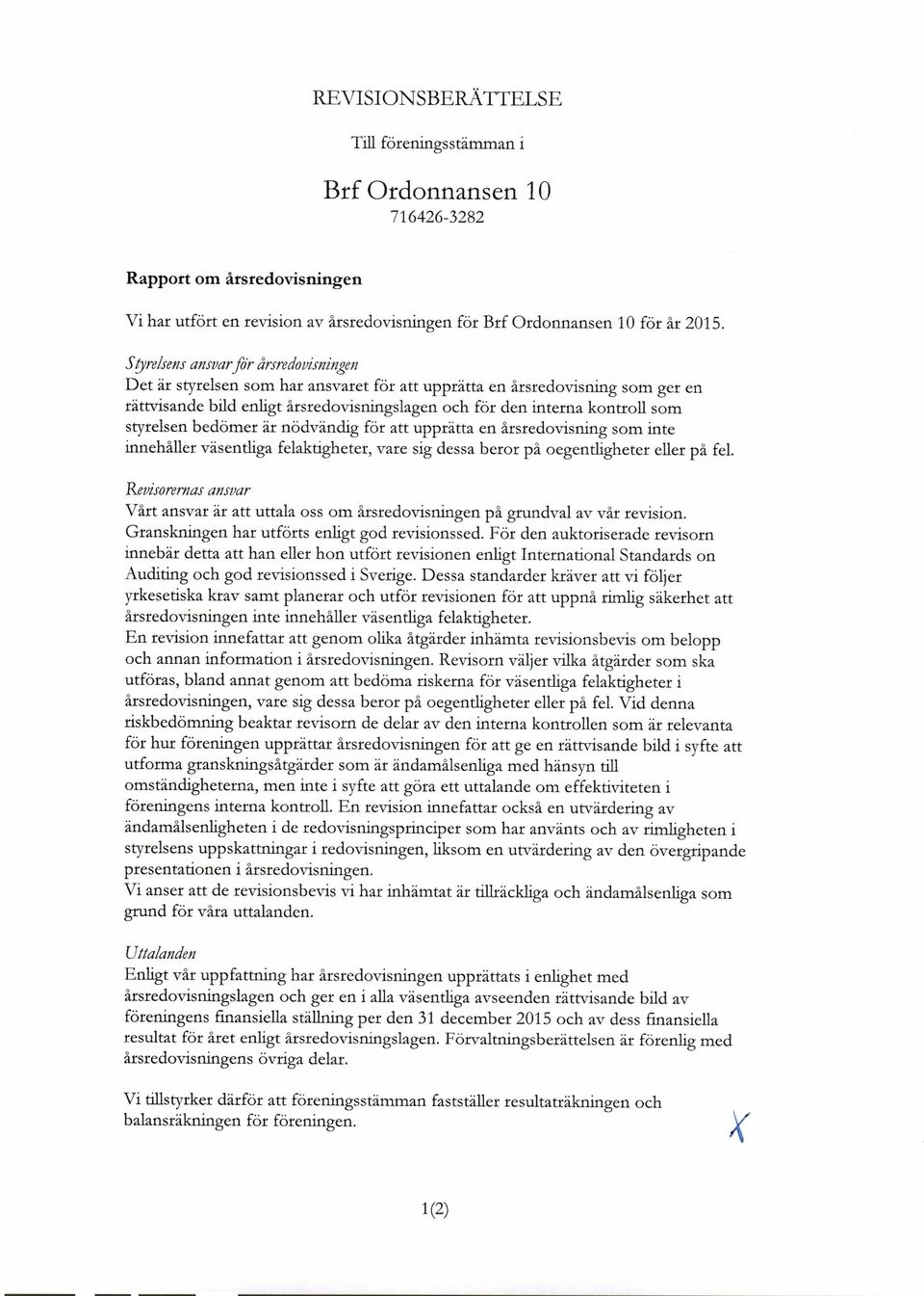 styrelsen bedömer är nödvändig för att upprätta en årsredovisning som inte innehåller väsentliga felaktigheter, vare sig dessa beror på oegentligheter eller på fel.
