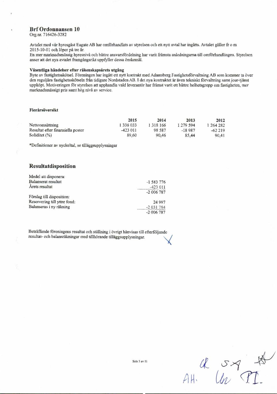 Väsentllgahändetser efter räkenskapsårets utgång B~ av fästighetsskötsel. Föreningenhar ingått ett nytt kontrakt med Adamsberg.
