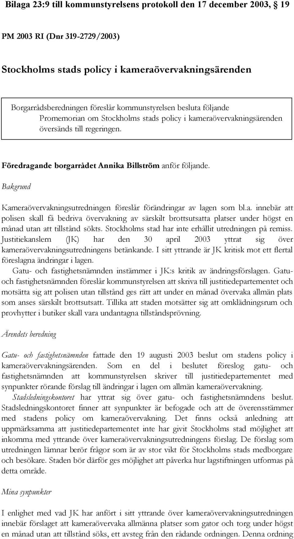 Bakgrund Kameraövervakningsutredningen föreslår förändringar av lagen som bl.a. innebär att polisen skall få bedriva övervakning av särskilt brottsutsatta platser under högst en månad utan att tillstånd sökts.