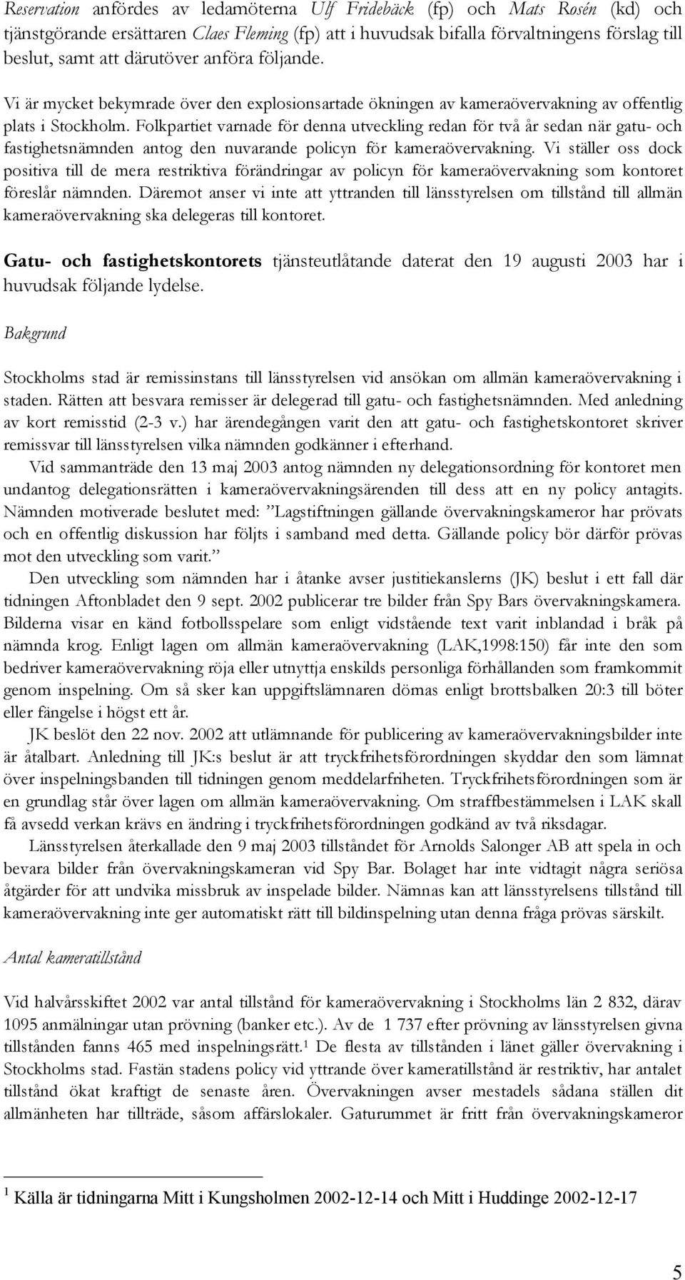 Folkpartiet varnade för denna utveckling redan för två år sedan när gatu- och fastighetsnämnden antog den nuvarande policyn för kameraövervakning.