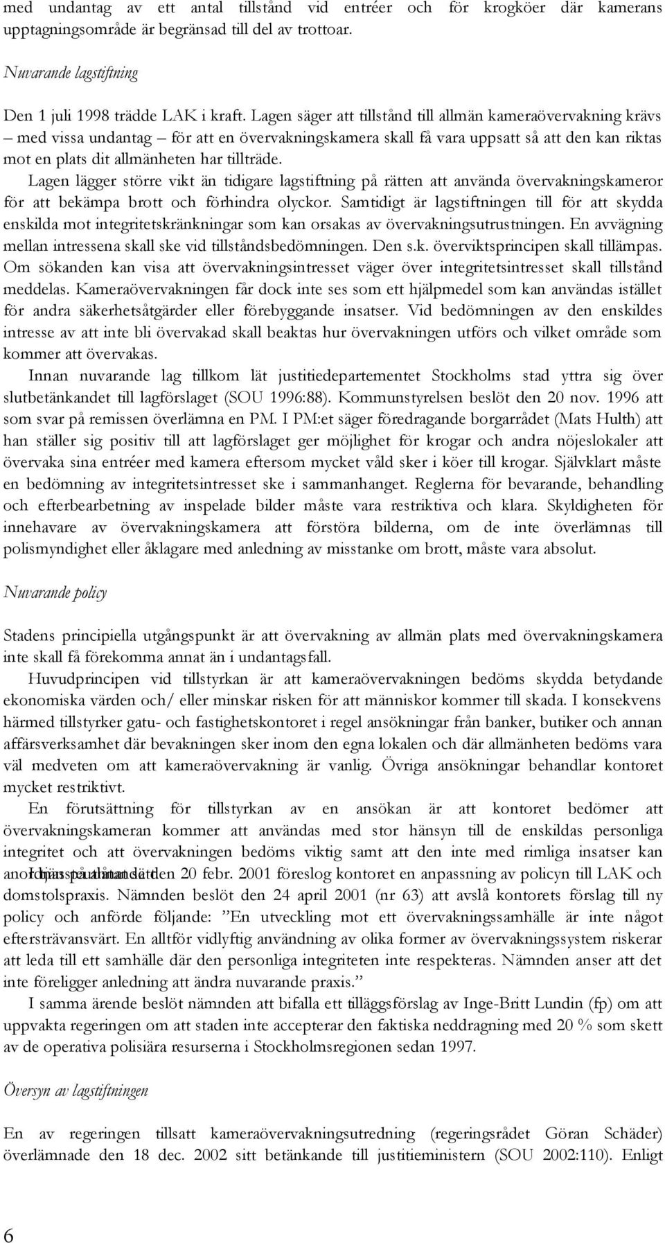 Lagen lägger större vikt än tidigare lagstiftning på rätten att använda övervakningskameror för att bekämpa brott och förhindra olyckor.