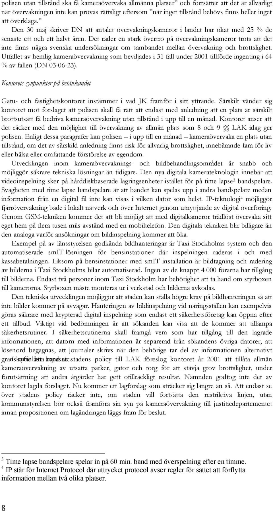 Det råder en stark övertro på övervakningskameror trots att det inte finns några svenska undersökningar om sambandet mellan övervakning och brottslighet.