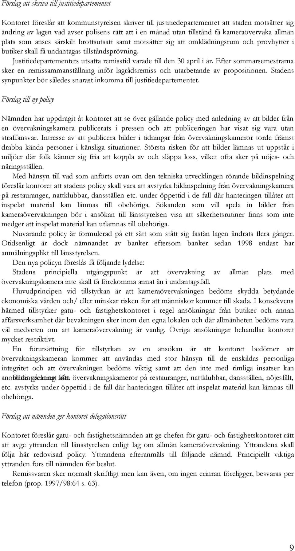Justitiedepartementets utsatta remisstid varade till den 30 april i år. Efter sommarsemestrarna sker en remissammanställning inför lagrådsremiss och utarbetande av propositionen.
