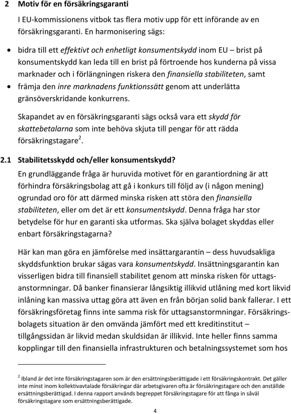 riskera den finansiella stabiliteten, samt främja den inre marknadens funktionssätt genom att underlätta gränsöverskridande konkurrens.