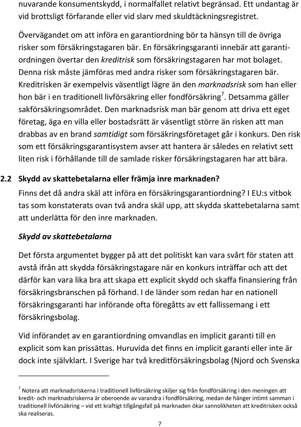 En försäkringsgaranti innebär att garantiordningen övertar den kreditrisk som försäkringstagaren har mot bolaget. Denna risk måste jämföras med andra risker som försäkringstagaren bär.