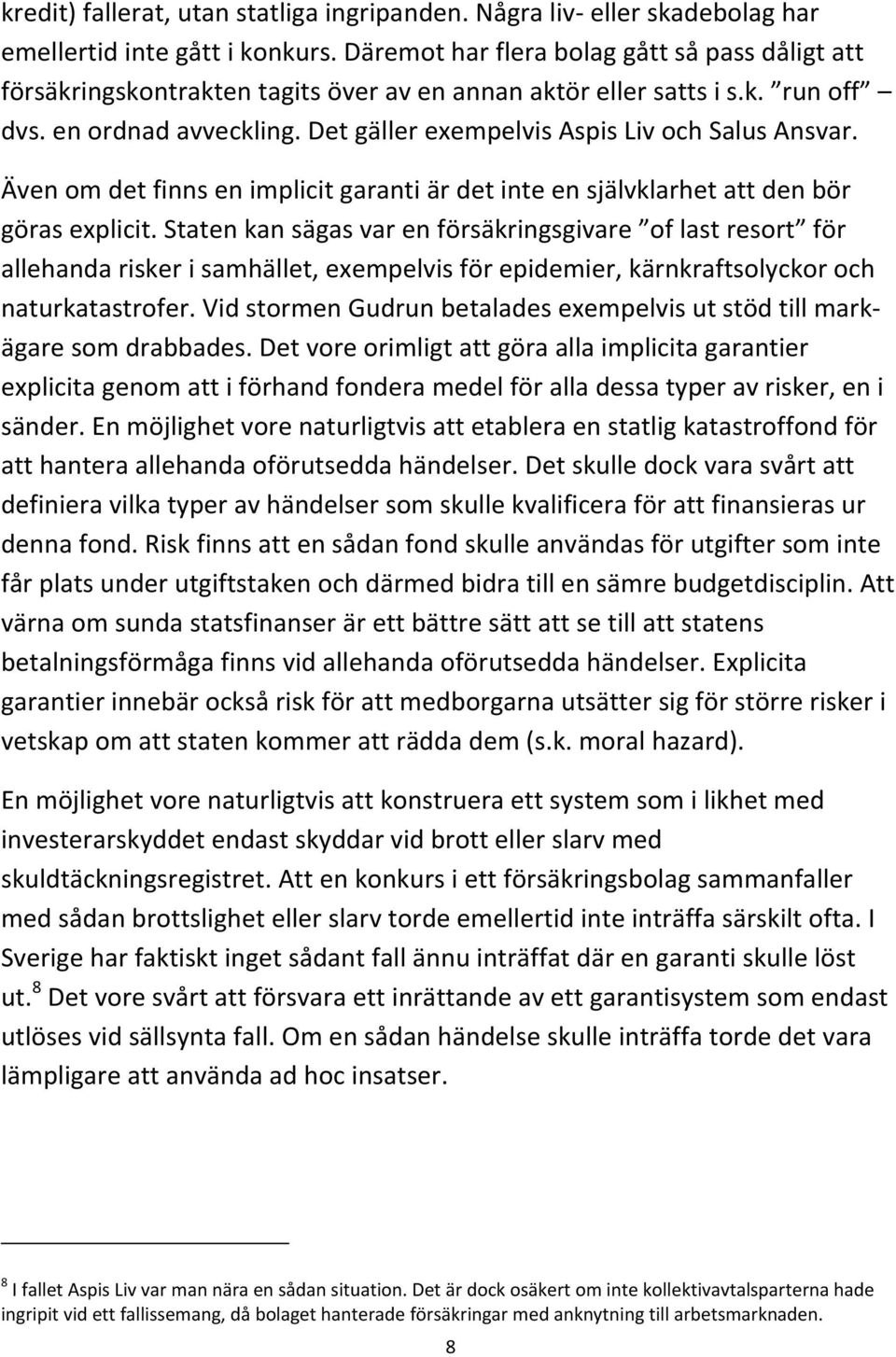 Det gäller exempelvis Aspis Liv och Salus Ansvar. Även om det finns en implicit garanti är det inte en självklarhet att den bör göras explicit.